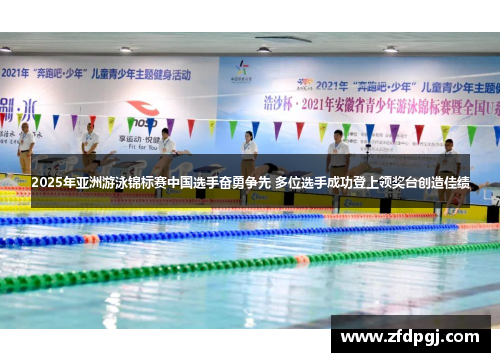 2025年亚洲游泳锦标赛中国选手奋勇争先 多位选手成功登上领奖台创造佳绩