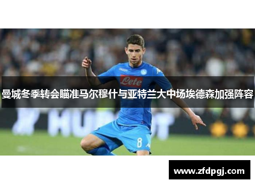 曼城冬季转会瞄准马尔穆什与亚特兰大中场埃德森加强阵容